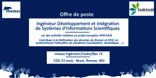 poste Ifremer pour le projet FAIR-EASE Accueil > Liste d'offres Ingénieur Développement et intégration de Systèmes d'Informations Scientifiques